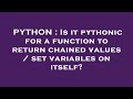 PYTHON : Is it pythonic for a function to return chained values / set variables on itself?