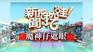 新聞挖挖哇：魔神仔遮眼 HD20171113