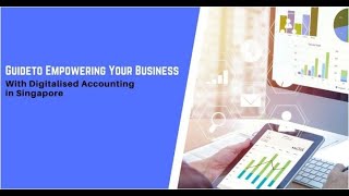 Guide To Empowering Your Business With Digitalised Accounting in Singapore