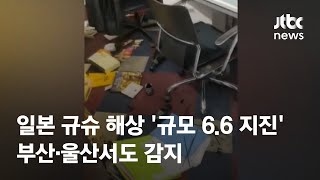 일본 규슈 해상 '규모 6.6 지진'…부산·울산서도 감지 / JTBC News