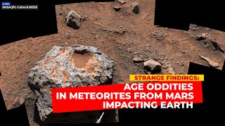 STRANGE FINDINGS: AGE ODDITIES IN METEORITES FROM MARS IMPACTING EARTH