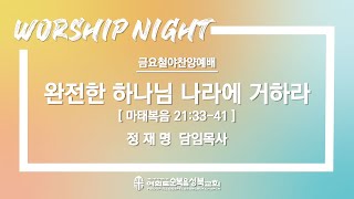 [ 마태복음 21:33-41 / 완전한 하나님 나라에 거하라 ] 2022.01.21(금) 철야예배 (순)성북교회 정재명 담임목사