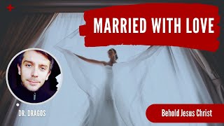 Married with Love | Dr. Dragos | Behold Jesus Christ - Episode 69