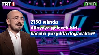 2150 yılında dünyaya gelecek biri, kaçıncı yüzyılda doğacaktır? -  Oğuz Karayemiş - 3’te 3 - TRT 1