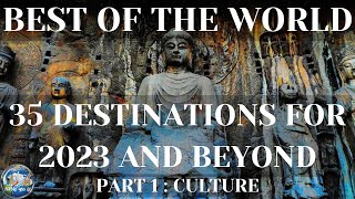 Top 35 Places of the World: 35 Destinations for 2023 and Beyond (PART 1 : CULTURE) BEFORE YOU GO