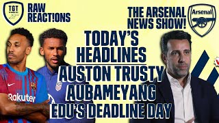 The Arsenal News Show EP75: Aubameyang, Auston Trusty, Edu & More! | #RawReactions
