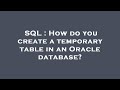 SQL : How do you create a temporary table in an Oracle database?