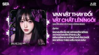 Vạn Vật Thay Đổi Vật Chất Lên Ngôi (Thazh x Đông Remix) - Nguyễn Đình Vũ ♫ Thứ Em Cần Là Vật Chất