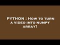 PYTHON : How to turn a video into numpy array?