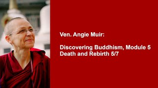 Ven. Angie Muir: Discovering Buddhism, Module 5 — Death and Rebirth 5/7