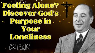 Feeling Alone? Discover God’s Purpose in Your Loneliness | C.S. Lewis 2025