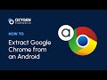 How To Extract Google Chrome from an Android