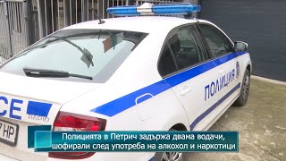 Полицията в Петрич задържа двама водачи, шофирали след употреба на алкохол и наркотици