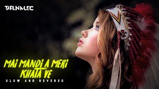 Mai Mandi a Meri Khata Ve ( Nede Nede ) Female version|| Slow and Revered|| Breakup LOFI