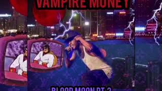 VAMPIRE MONEY -BLOOD MOON PT.2