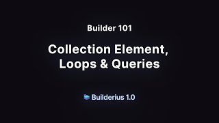Builder 101: Collection Element, Loops and Queries