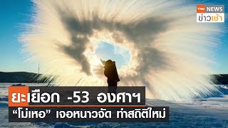 ยะเยือก -53 องศาฯ “โม่เหอ” เจอหนาวจัด ทำสถิติใหม่ l TNN News ข่าวเช้า l 24-01-2023