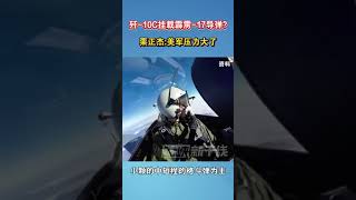 歼-10C挂载霹雳-17导弹 栗正杰美军压力大了 #海峡新干线