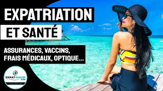 🌎 EXPATRIATION ET SANTÉ, COMMENT SE PRÉPARER AVANT LE DÉPART ? (Assurances, vaccins, formalités...)