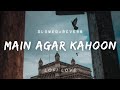 Main Agar Kahoon| Slowed+reverb| Lofi Love