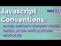 Javascript Conventions: Avoid import/export from index.js on Application modules
