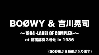 【BOØWY ＆吉川晃司】〜1994 LABEL OF COMPLEX〜at 新宿都有３号地 in 1986