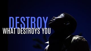 DESTROY WHAT DESTROYS YOU | LIFE CHANGING SPEECH, BELIEVE & FOCUS