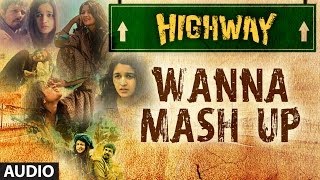 Highway Wanna Mash Up Full Song (Audio) A.R Rahman | Alia Bhatt, Randeep Hooda