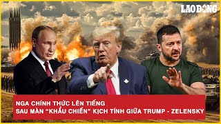 Nga chính thức lên tiếng sau màn “khẩu chiến” kịch tính giữa ông Trump và Tổng thống Zelensky | BLĐ