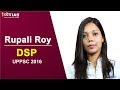 UPPSC TOPPERS TALK: RUPALI ROY, DSP, UPPSC 2016