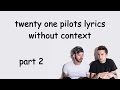 twenty one pilots lyrics without context part 2