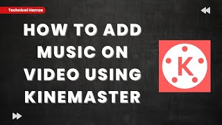 How To Add Music ON Video in Kinemaster | Technical Hamza