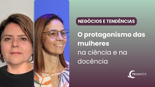 Negócios e Tendências | O protagonismo das mulheres na ciência e na docência