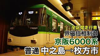 京阪6000系 普通 中之島→枚方市 全区間走行音 界磁位相制御