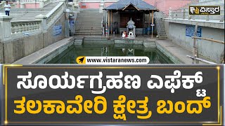 Tala Kaveri : ಸೂರ್ಯಗ್ರಹಣ ಎಫೆಕ್ಟ್ ತಲಕಾವೇರಿ ಕ್ಷೇತ್ರ ಬಂದ್ | Solar Eclipse Effect | Vistara News Kannada