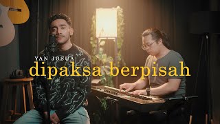 DIPAKSA BERPISAH - Yan Josua (Original Song)