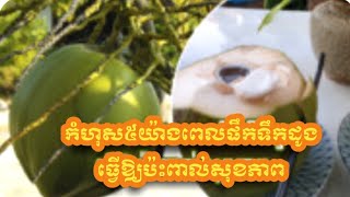 កំហុស៥​យ៉ាង​ពេល​ផឹកទឹក​ដូង ធ្វើឱ្យប៉ះពាល់​សុខភាព