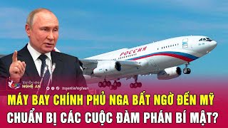 Điểm nóng thế giới: Máy bay chính phủ Nga bất ngờ đến Mỹ chuẩn bị các cuộc đàm phán bí mật?