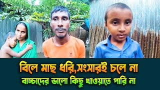 বিলে মাছ ধরি,সংসারই চলে না | বাচ্চাদের ভালো কিছু খাওয়াতে পারি না