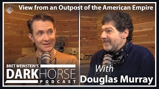 DarkHorse Podcast with Douglas Murray & Bret Weinstein: View from an Outpost of the American Empire