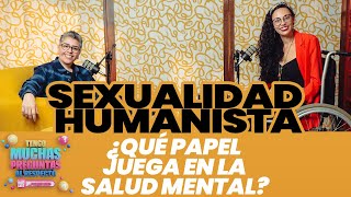 Ep. 28: Sexualidad humanista | Tengo Muchas Preguntas Al Respecto