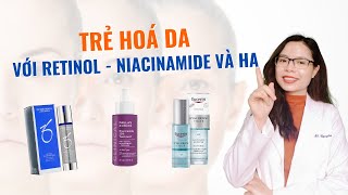 Trẻ hoá da với sự kết hợp retinol - niacinamide và HA trong skincare routine - Bác sĩ Nguyên