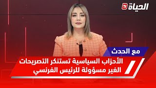 مع الحدث I الاحزاب السياسية تستنكر تصريحات الرئيس الفرنسي ضد الجزائر