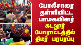 போலீசாரை தள்ளிவிட்ட பாமகவினர்... போராட்டத்தில் திடீர் பரபரப்பு