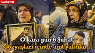 O kara gün 6 Şubat! Gözyaşları içinde ağıt yaktılar...