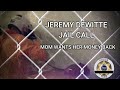 jeremy dewitte jail calls mom needs her money back u0026 wife refuses to pick him up