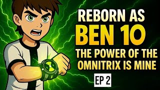 Reborn as Ben 10! The Power of the Omnitrix is Mine! EP2