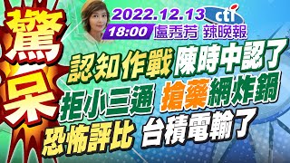 【盧秀芳辣晚報】認知作戰 陳時中認了!民進黨敗選檢討智商驚人!蘇拒小三通 嗆對岸來搶藥 !恐怖評比 台積電輸了!獨家!遷松機牽扯這項 徐巧芯內幕 20221213 @中天新聞CtiNews 完整版