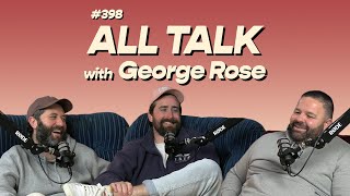 #398 - All Talk with George Rose