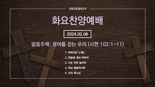 [신양교회 청년교구][화요찬양예배 2024.02.06] 광야를 걷는 우리 (시편 102:1-11)